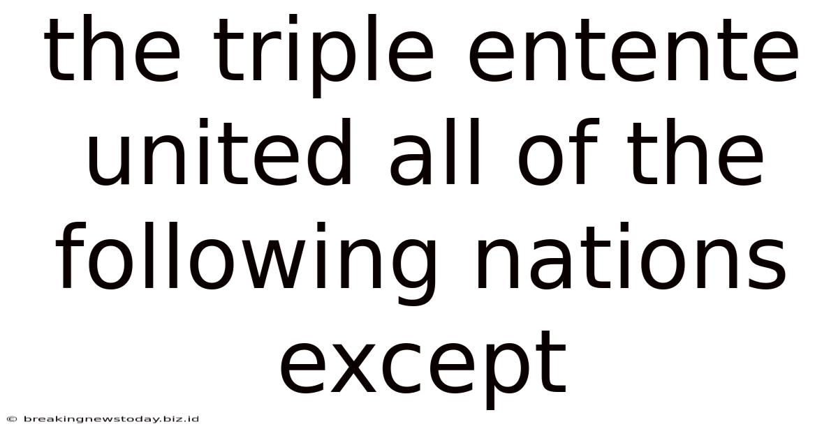 The Triple Entente United All Of The Following Nations Except