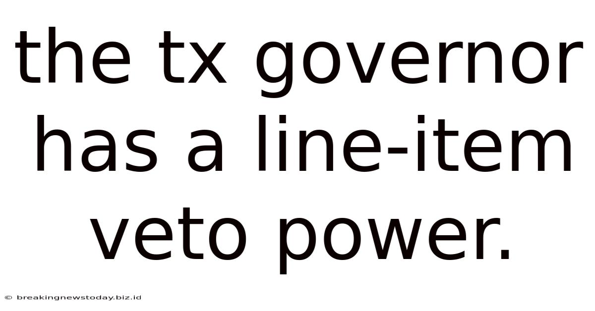 The Tx Governor Has A Line-item Veto Power.