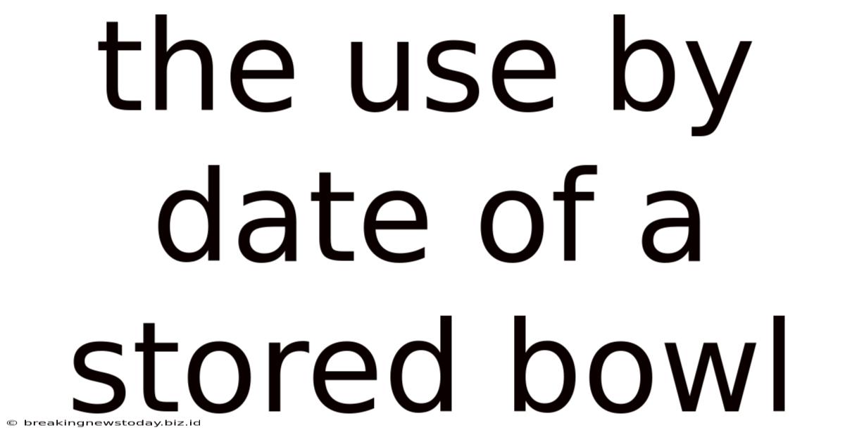 The Use By Date Of A Stored Bowl