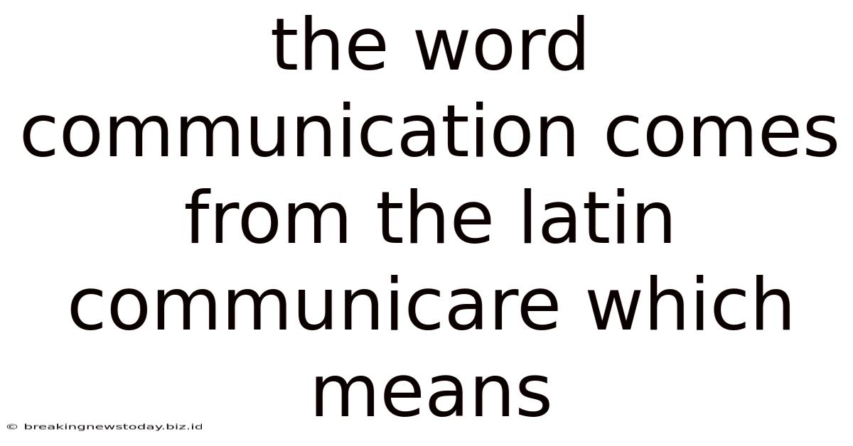 The Word Communication Comes From The Latin Communicare Which Means