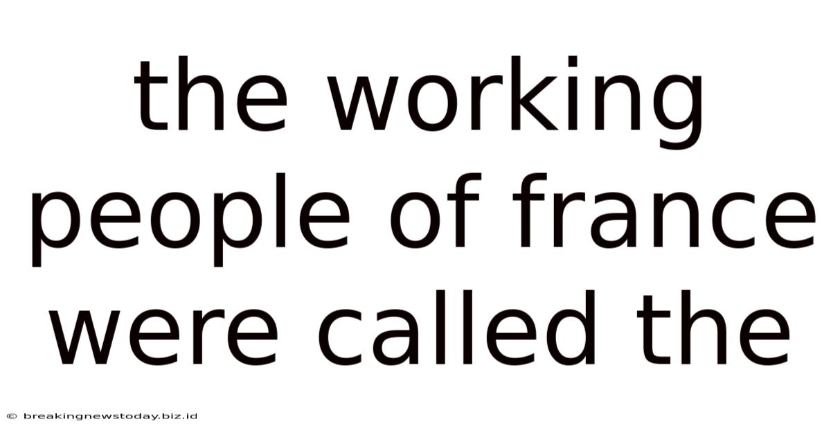 The Working People Of France Were Called The