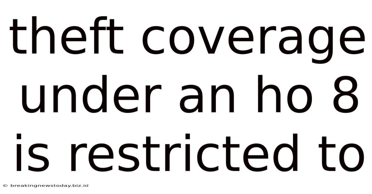 Theft Coverage Under An Ho 8 Is Restricted To