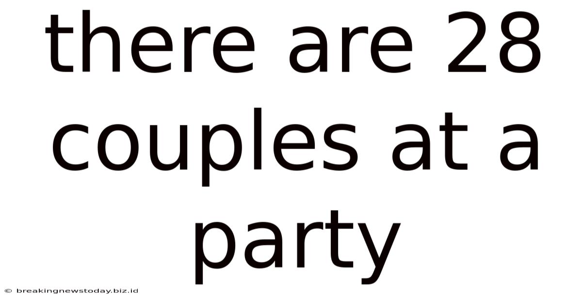 There Are 28 Couples At A Party