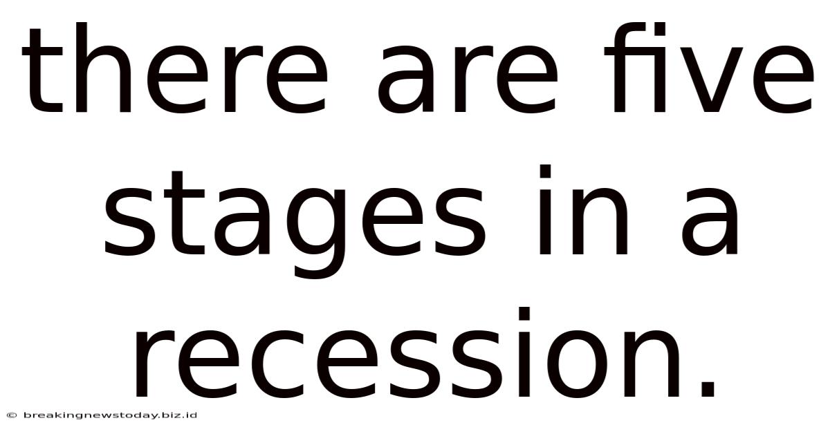 There Are Five Stages In A Recession.