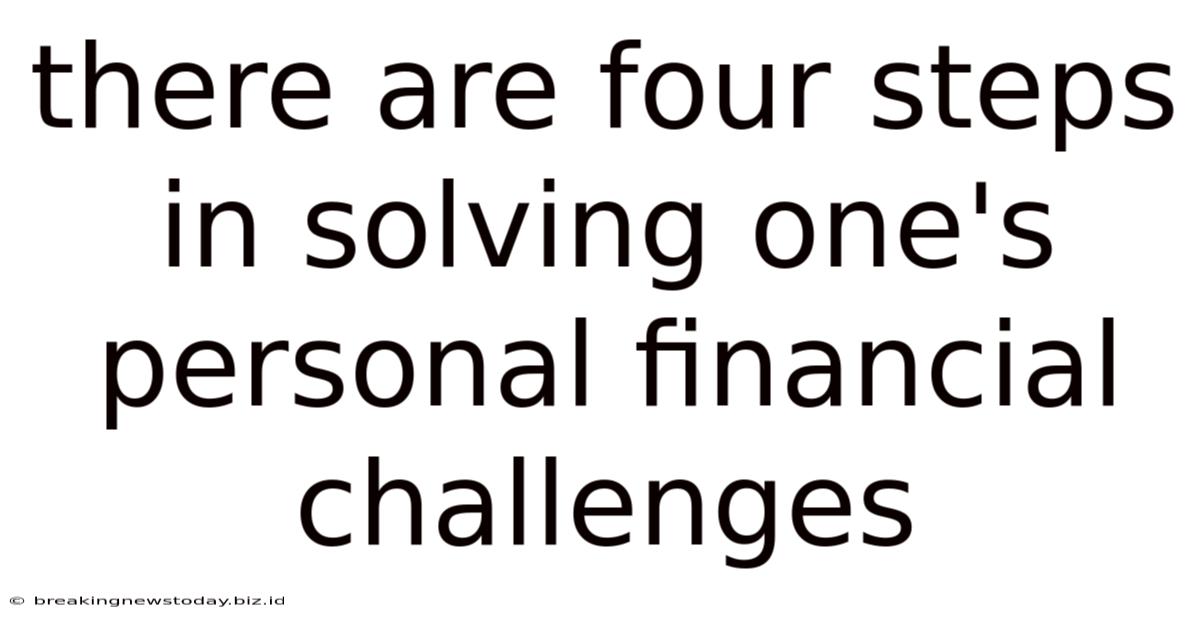 There Are Four Steps In Solving One's Personal Financial Challenges