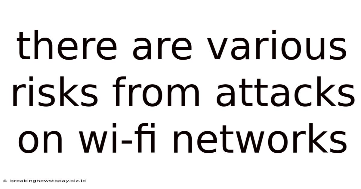 There Are Various Risks From Attacks On Wi-fi Networks