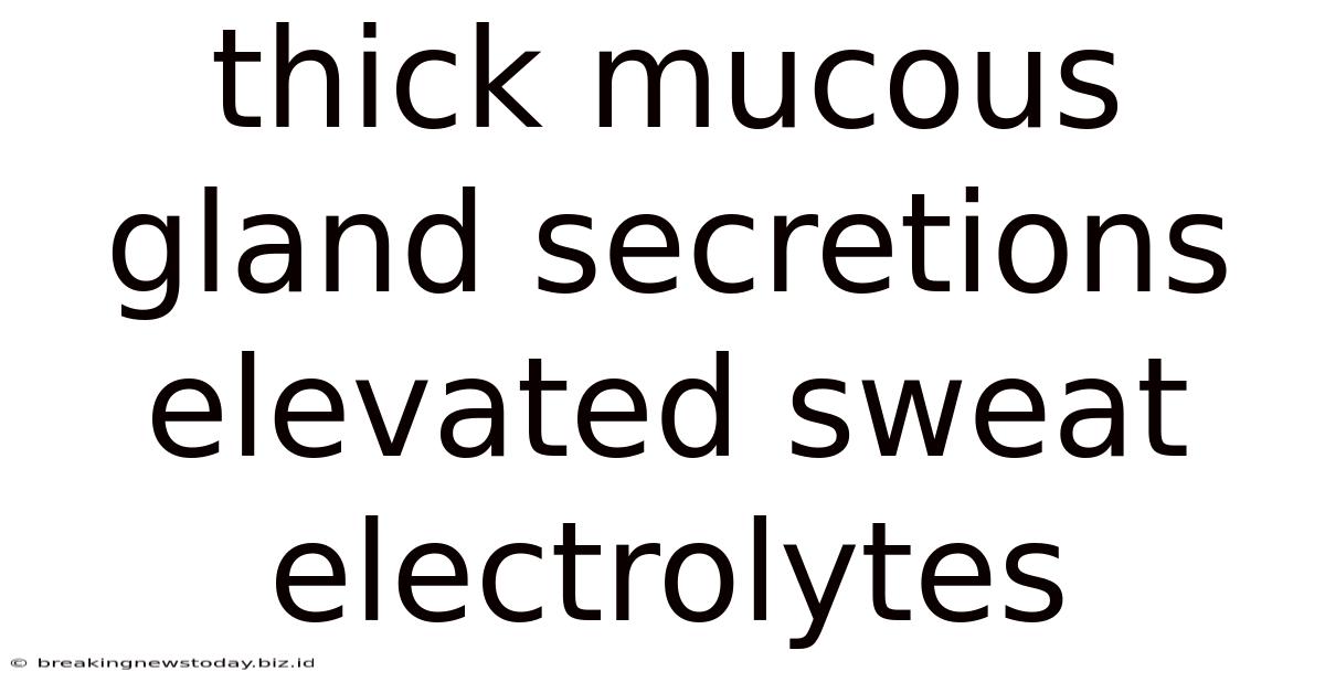Thick Mucous Gland Secretions Elevated Sweat Electrolytes