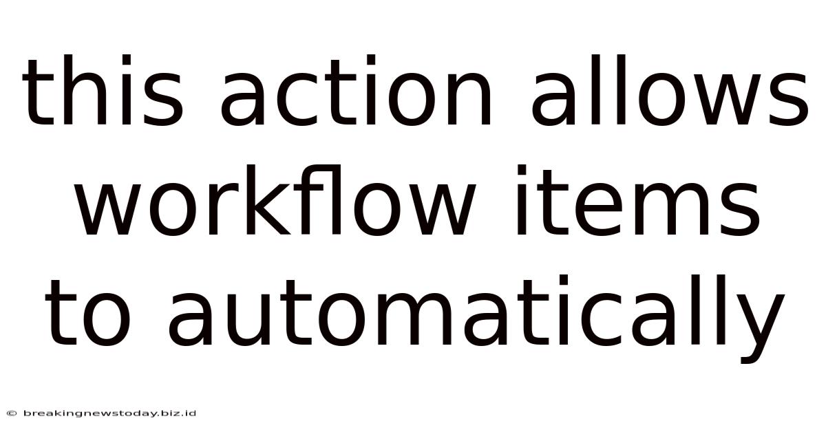 This Action Allows Workflow Items To Automatically