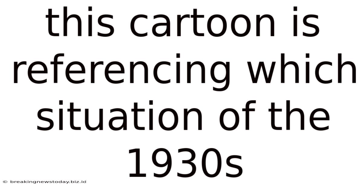 This Cartoon Is Referencing Which Situation Of The 1930s