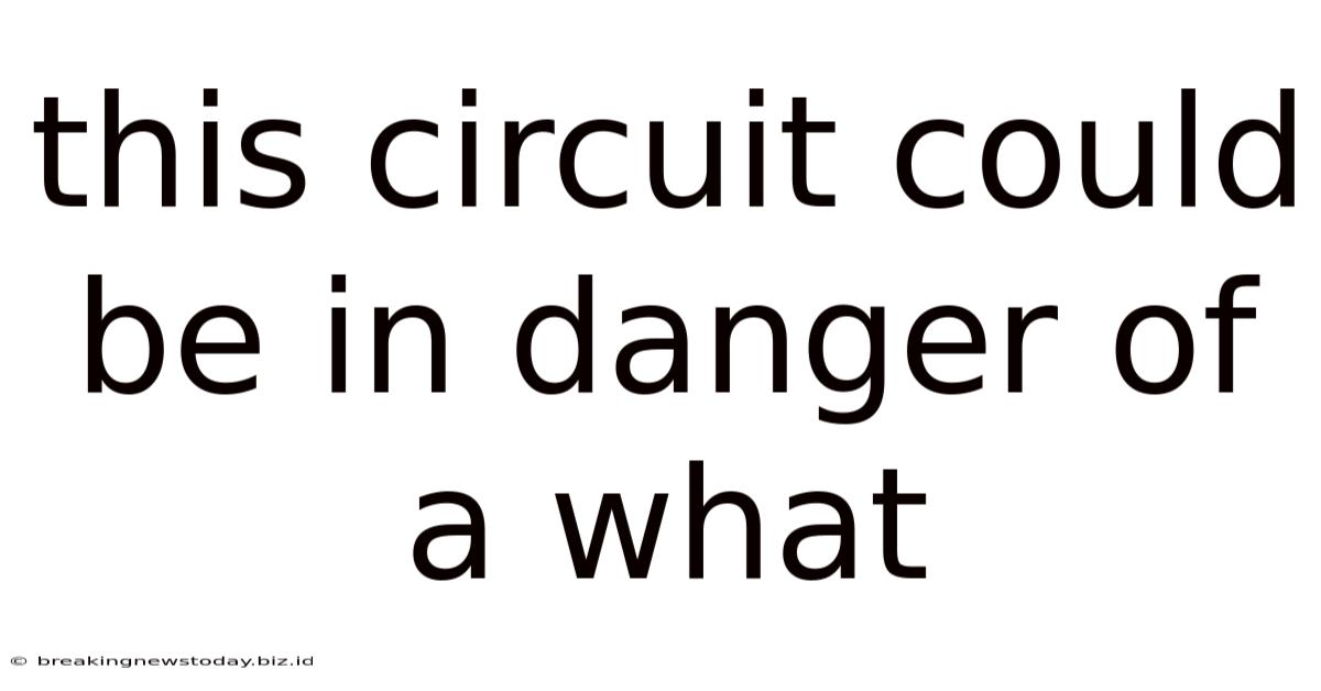 This Circuit Could Be In Danger Of A What