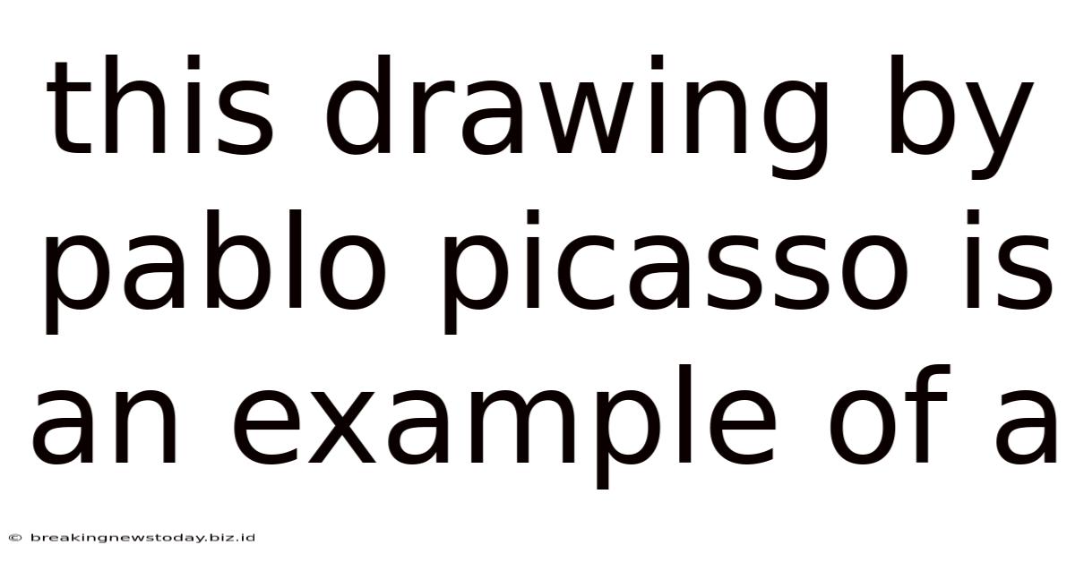 This Drawing By Pablo Picasso Is An Example Of A