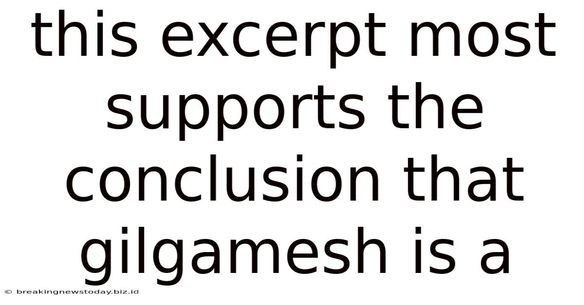 This Excerpt Most Supports The Conclusion That Gilgamesh Is A