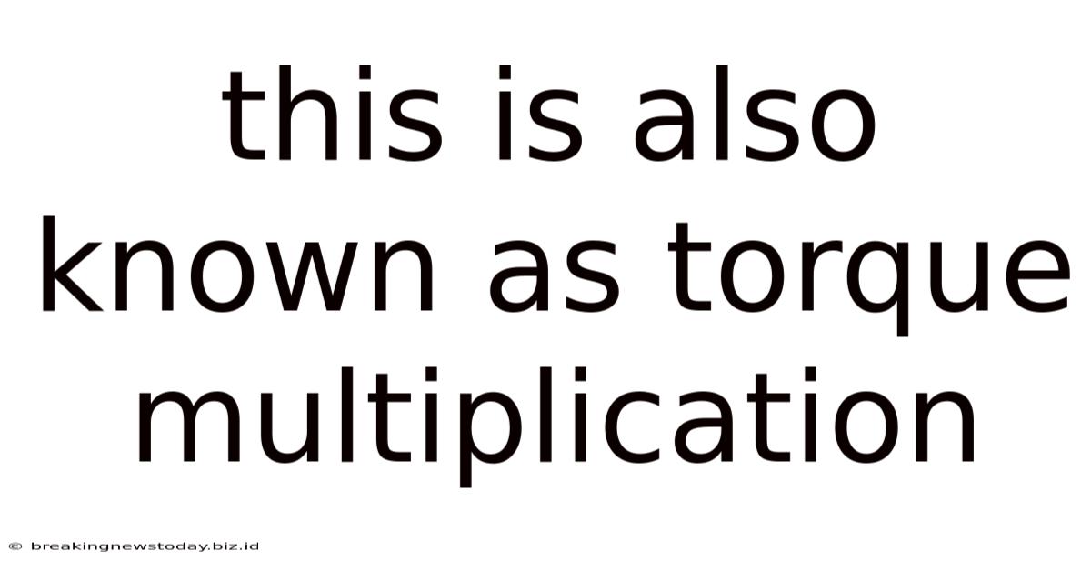This Is Also Known As Torque Multiplication