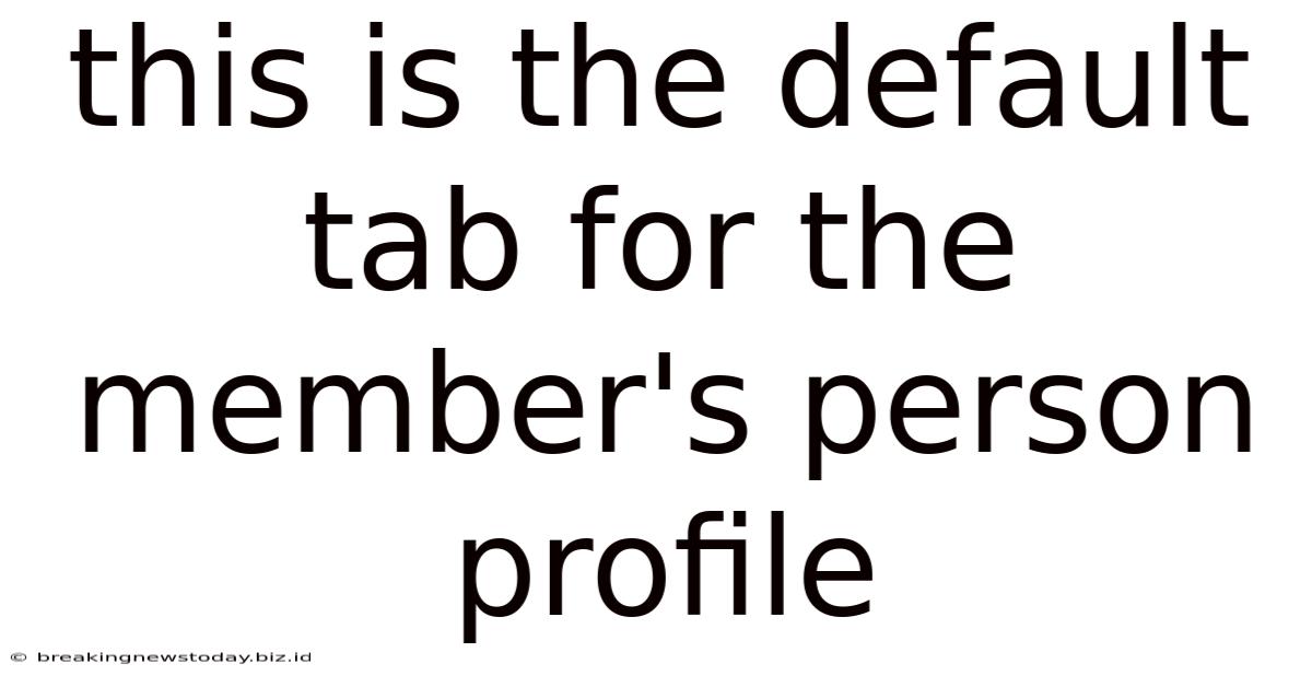 This Is The Default Tab For The Member's Person Profile