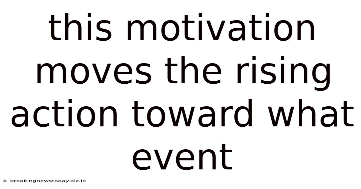 This Motivation Moves The Rising Action Toward What Event