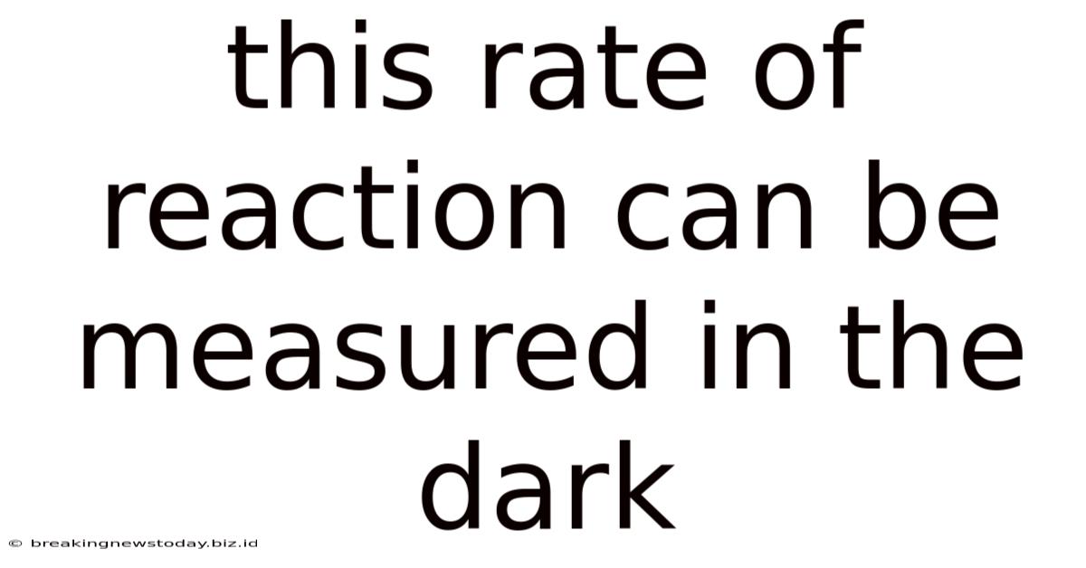 This Rate Of Reaction Can Be Measured In The Dark