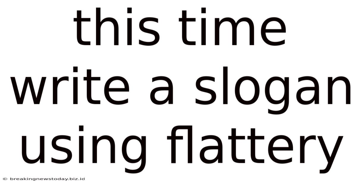This Time Write A Slogan Using Flattery