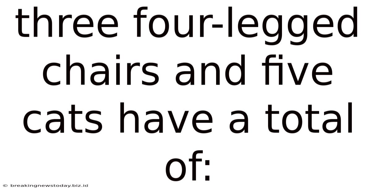 Three Four-legged Chairs And Five Cats Have A Total Of