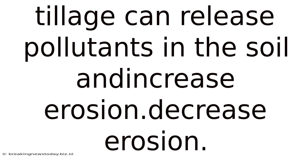 Tillage Can Release Pollutants In The Soil Andincrease Erosion.decrease Erosion.