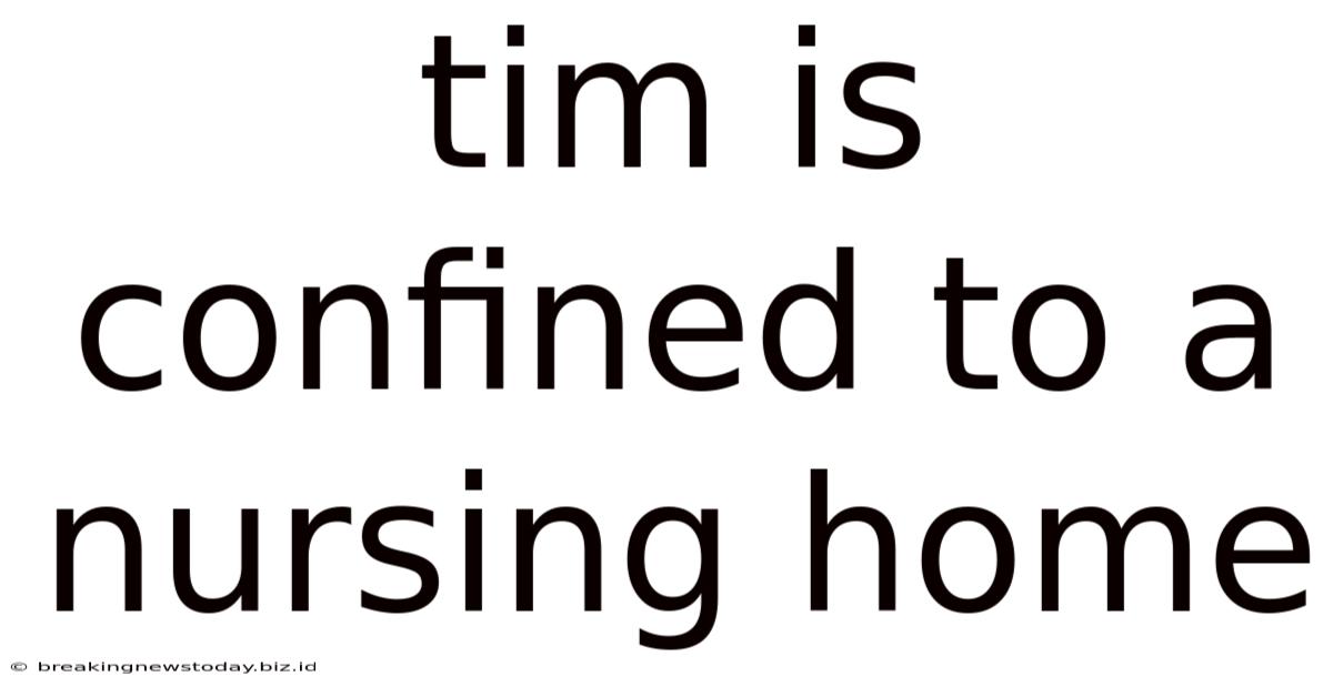 Tim Is Confined To A Nursing Home