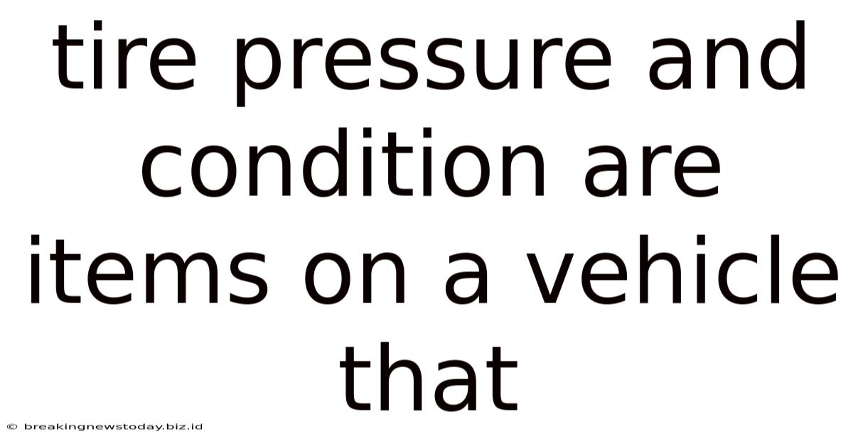 Tire Pressure And Condition Are Items On A Vehicle That