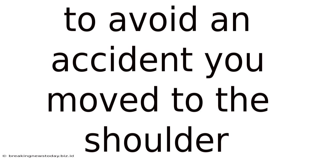 To Avoid An Accident You Moved To The Shoulder