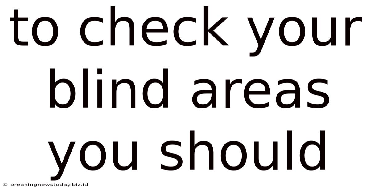 To Check Your Blind Areas You Should