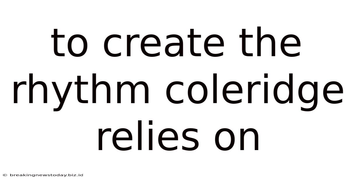 To Create The Rhythm Coleridge Relies On