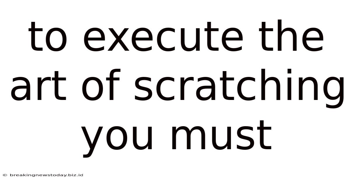 To Execute The Art Of Scratching You Must