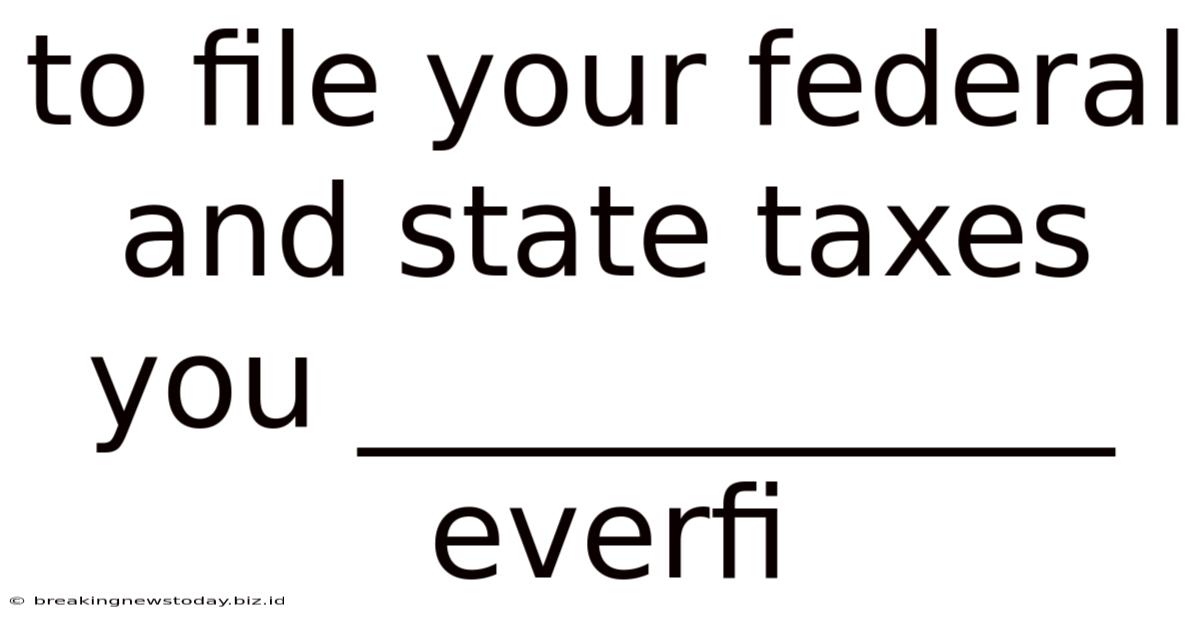 To File Your Federal And State Taxes You ____________ Everfi