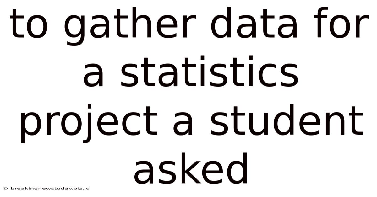 To Gather Data For A Statistics Project A Student Asked
