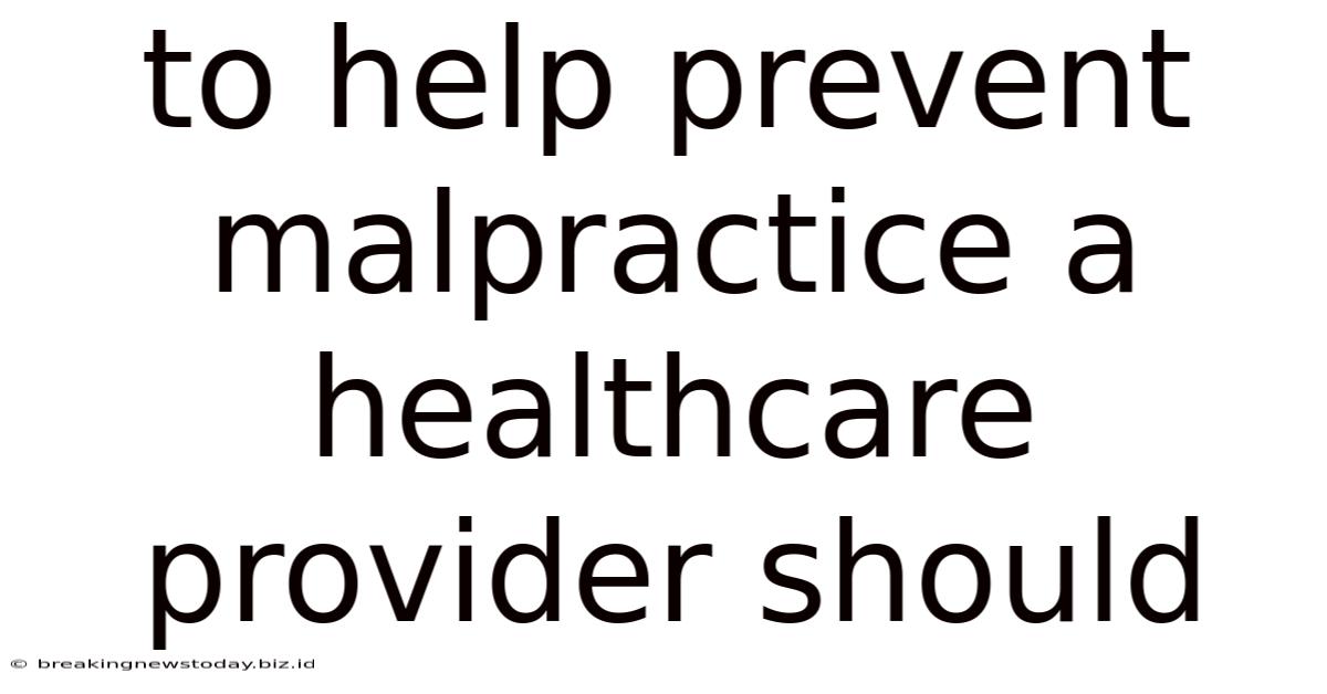 To Help Prevent Malpractice A Healthcare Provider Should