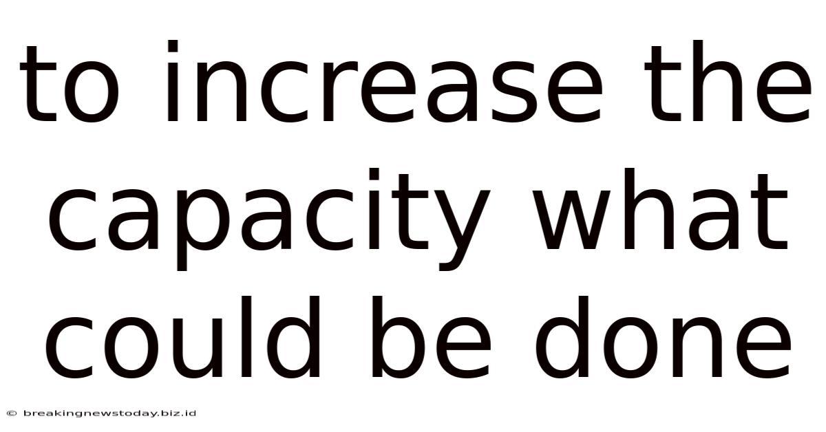 To Increase The Capacity What Could Be Done