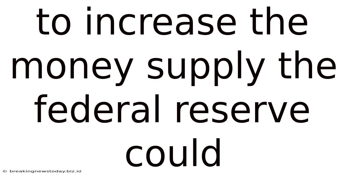 To Increase The Money Supply The Federal Reserve Could