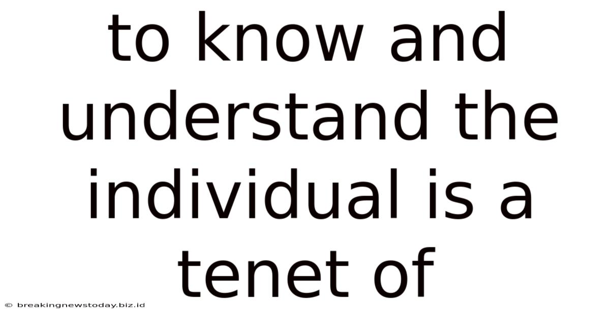 To Know And Understand The Individual Is A Tenet Of