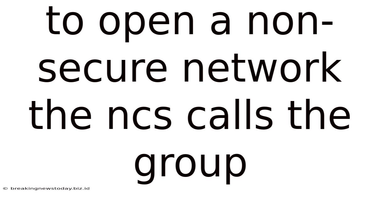 To Open A Non-secure Network The Ncs Calls The Group