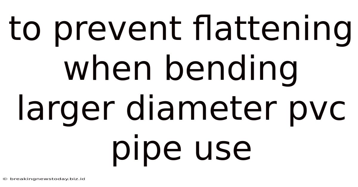 To Prevent Flattening When Bending Larger Diameter Pvc Pipe Use