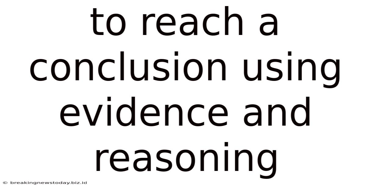 To Reach A Conclusion Using Evidence And Reasoning