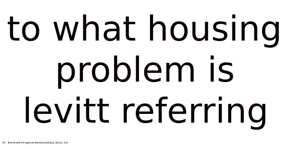 To What Housing Problem Is Levitt Referring