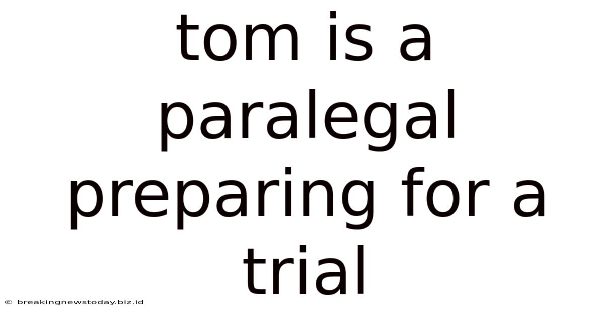Tom Is A Paralegal Preparing For A Trial