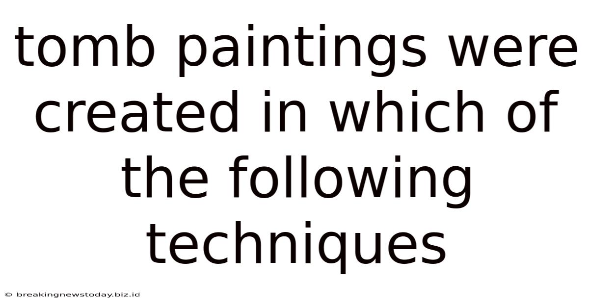 Tomb Paintings Were Created In Which Of The Following Techniques