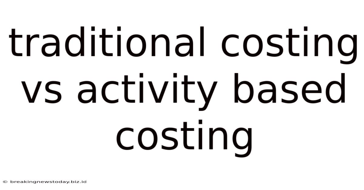 Traditional Costing Vs Activity Based Costing
