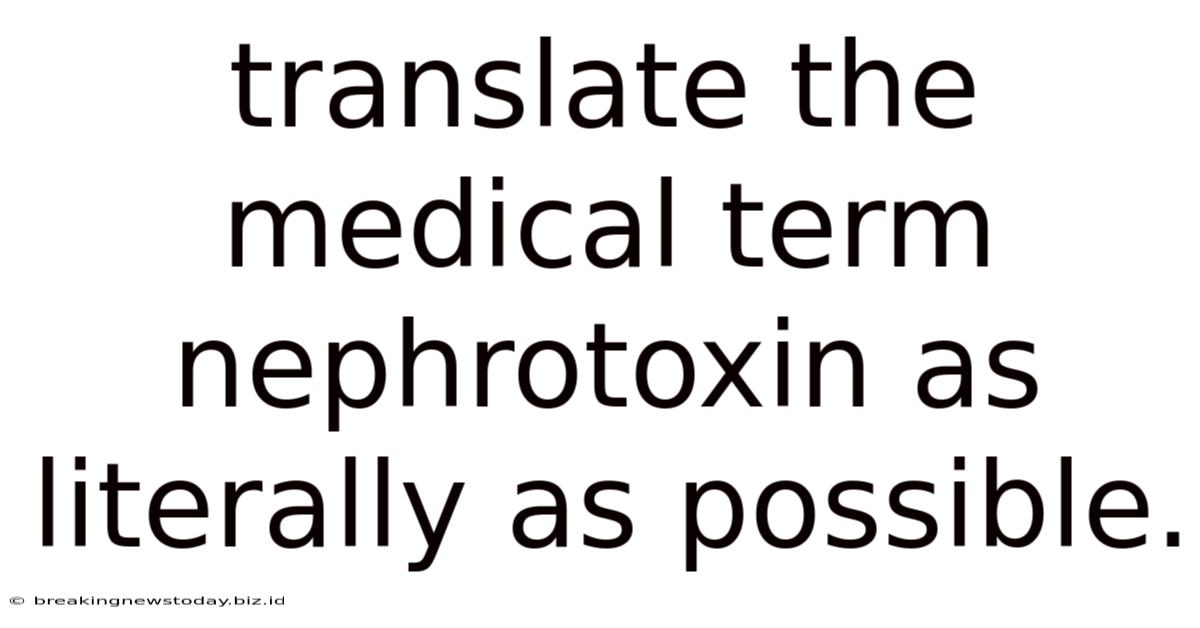 Translate The Medical Term Nephrotoxin As Literally As Possible.