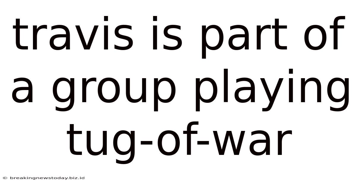 Travis Is Part Of A Group Playing Tug-of-war