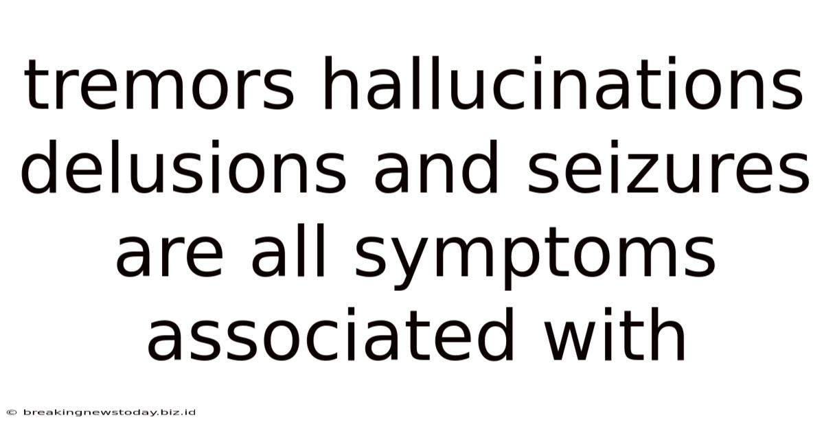 Tremors Hallucinations Delusions And Seizures Are All Symptoms Associated With