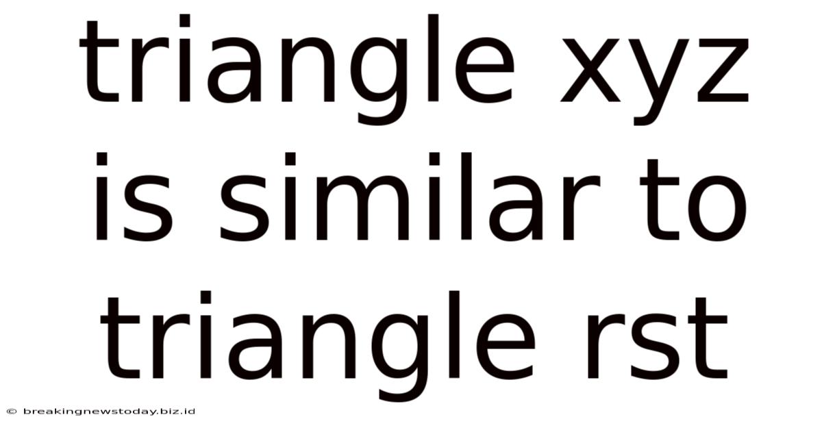 Triangle Xyz Is Similar To Triangle Rst