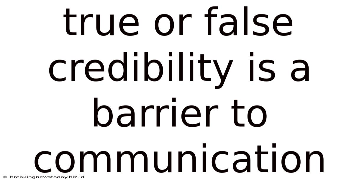 True Or False Credibility Is A Barrier To Communication