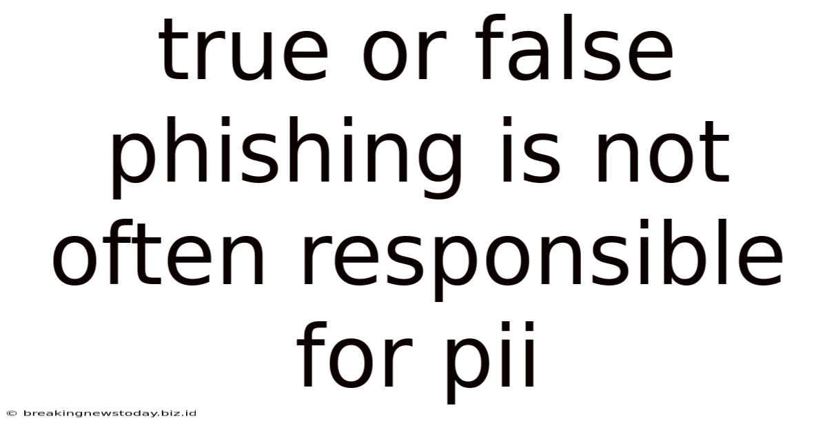 True Or False Phishing Is Not Often Responsible For Pii
