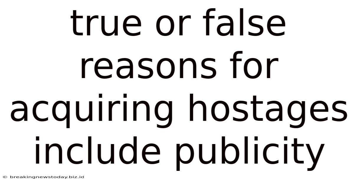 True Or False Reasons For Acquiring Hostages Include Publicity