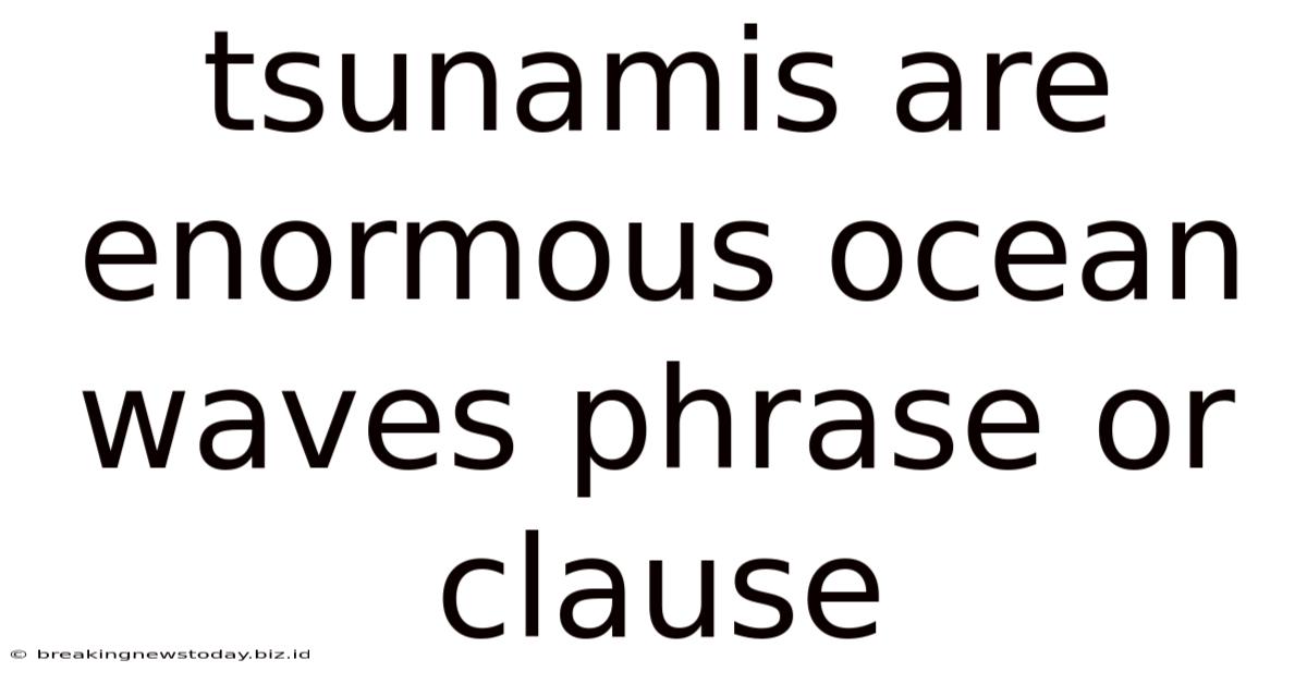 Tsunamis Are Enormous Ocean Waves Phrase Or Clause